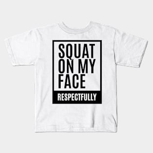 Squat on my Face - Respectfully Kids T-Shirt